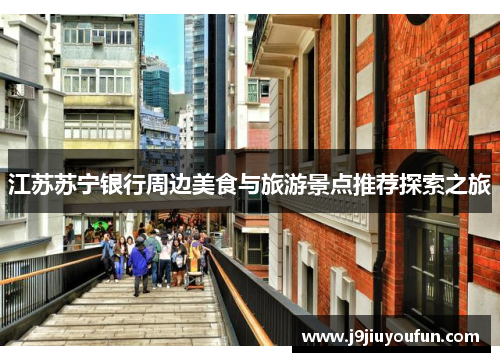 江苏苏宁银行周边美食与旅游景点推荐探索之旅