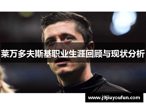 莱万多夫斯基职业生涯回顾与现状分析