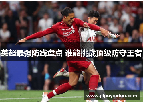英超最强防线盘点 谁能挑战顶级防守王者