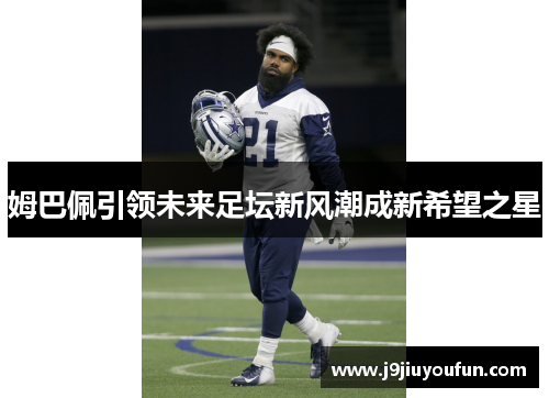 姆巴佩引领未来足坛新风潮成新希望之星