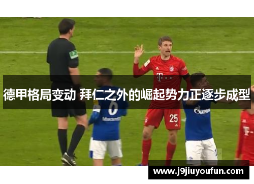 德甲格局变动 拜仁之外的崛起势力正逐步成型
