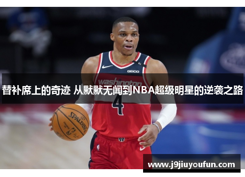 替补席上的奇迹 从默默无闻到NBA超级明星的逆袭之路