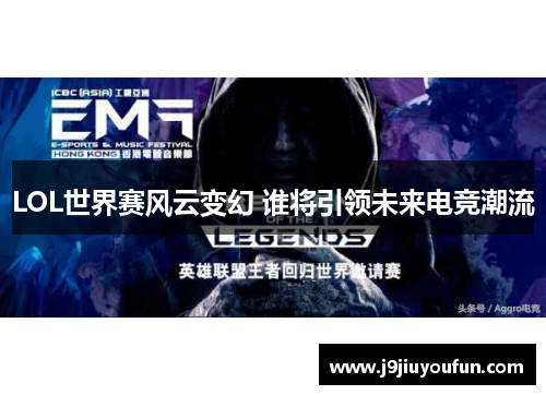 LOL世界赛风云变幻 谁将引领未来电竞潮流