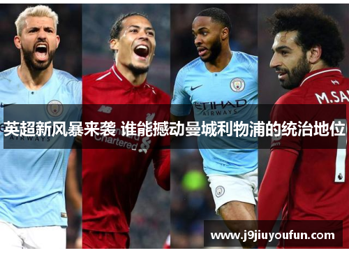 英超新风暴来袭 谁能撼动曼城利物浦的统治地位