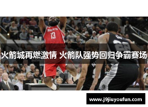 火箭城再燃激情 火箭队强势回归争霸赛场