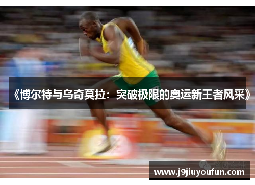 《博尔特与乌奇莫拉：突破极限的奥运新王者风采》