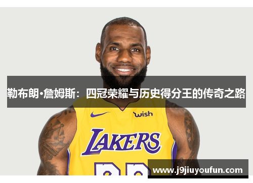 勒布朗·詹姆斯：四冠荣耀与历史得分王的传奇之路